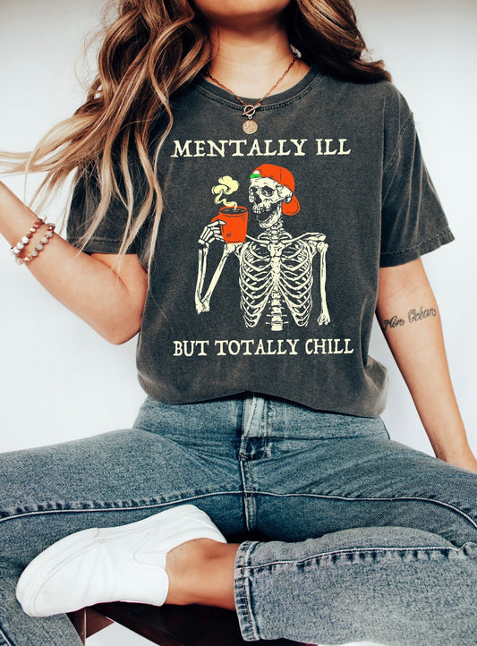 MENTALLY ILL.. BUT TOTALLY CHILL -Oversized tee