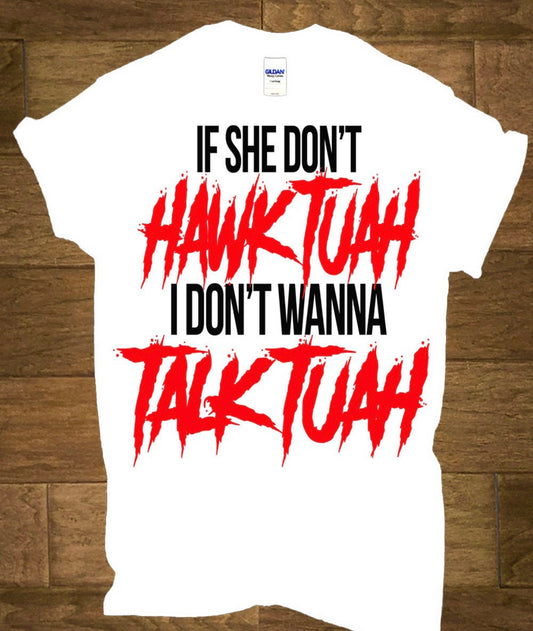 IF SHE DON'T HAWK TUAH- Tee