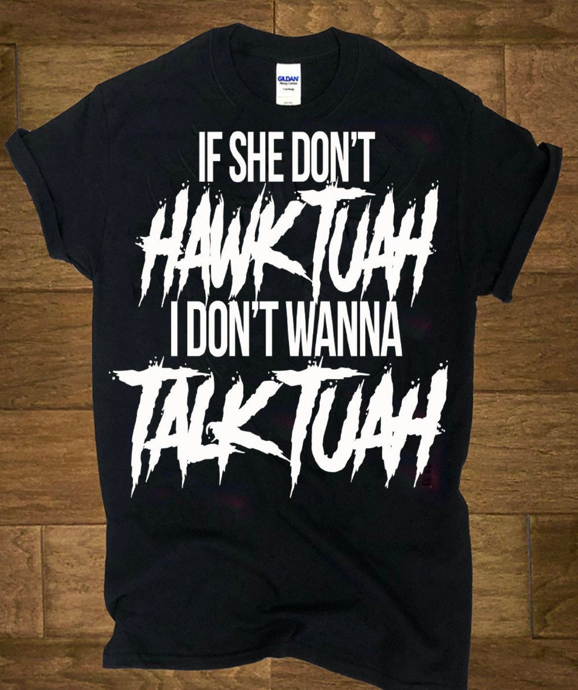 IF SHE DON'T HAWK TUAH- Tee