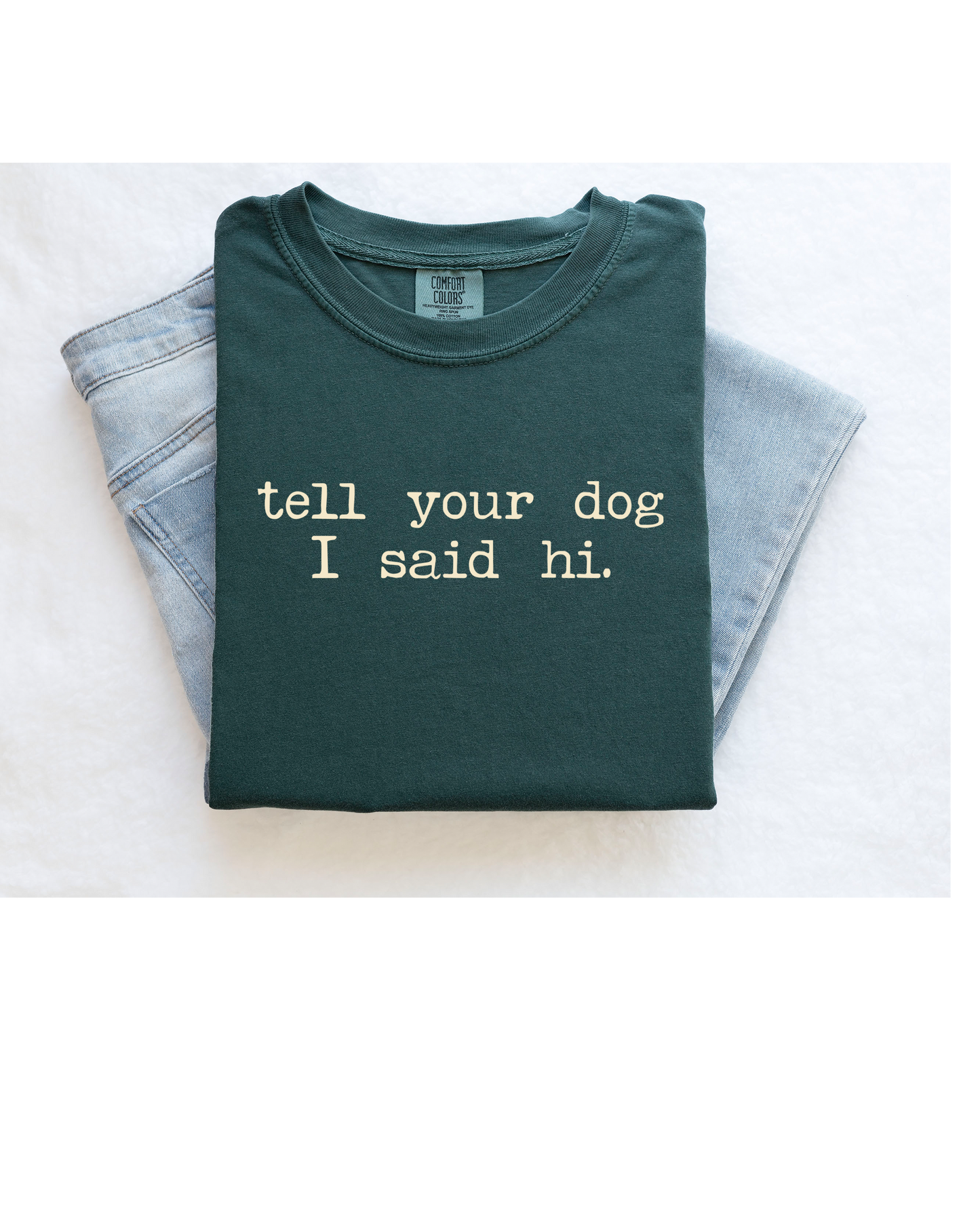 TELL YOUR DOG I SAID HI  -TEE-